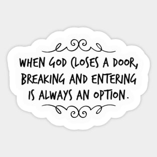 when God closes a door, breaking and entering is always an option. Sticker